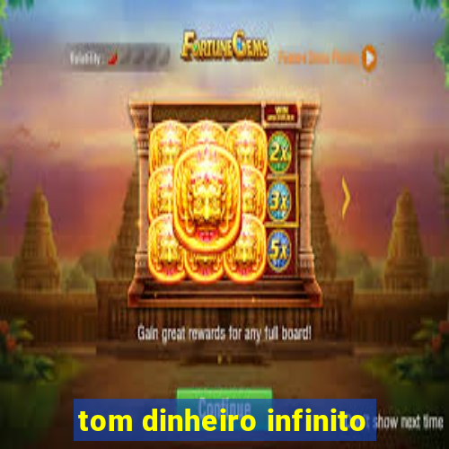 tom dinheiro infinito